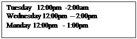 Text Box: Tuesday   12:00pm -2:00am  Wednesday 12:00pm – 2:00pm  Monday 12:00pm  - 1:00pm  